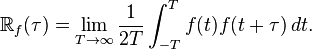 \R_f (\tau) = \lim_{T\rightarrow \infty} {1\over 2T} \int_{-T}^T f(t) f(t+\tau) \, dt. 