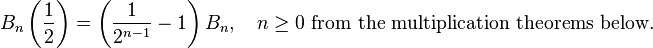 B_n\left(\frac{1}{2}\right) = \left(\frac{1}{2^{n-1}}-1\right) B_n, \quad n \geq 0\text{ from the multiplication theorems below.} 