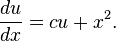  \frac{du}{dx} = cu+x^2. 