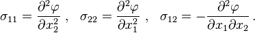 
   \sigma_{11} = \frac{\partial^2 \varphi}{\partial x_2^2} ~,~~
   \sigma_{22} = \frac{\partial^2 \varphi}{\partial x_1^2} ~,~~
   \sigma_{12} = - \frac{\partial^2 \varphi}{\partial x_1 \partial x_2} \,.
 