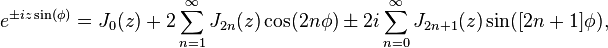 e^{\pm iz \sin(\phi)} = J_0(z)+2\sum_{n=1}^\infty J_{2n}(z) \cos(2n\phi) \pm 2i \sum_{n=0}^\infty J_{2n+1}(z)\sin([2n+1]\phi),\!