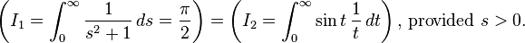 \left ( I_1=\int_0^\infty {\frac{1}{s^2+1}}\, ds = \frac{\pi}{2}\right ) = \left ( I_2=\int_0^\infty \sin t\, \frac{1}{t} \, dt\right ) \text{, provided } s>0.