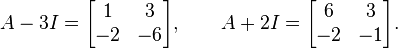 A - 3I = \begin{bmatrix} 1 & 3 \\ -2 & -6 \end{bmatrix}, \qquad  A + 2I = \begin{bmatrix} 6 & 3 \\ -2 & -1 \end{bmatrix}.