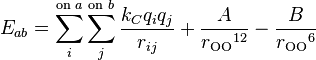  E_{ab} = \sum_{i} ^{\text{on }a} \sum_{j} ^{\text{on }b}
  \frac {k_Cq_iq_j}{r_{ij}}
  + \frac {A}{{r_{\text{OO}}}^{12}}
  - \frac {B}{{r_{\text{OO}}}^6}
