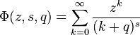 \Phi(z, s, q) = \sum_{k=0}^\infty
\frac { z^k} {(k+q)^s}\!