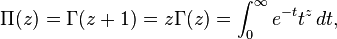 \Pi(z) = \Gamma(z+1) = z \Gamma(z)  = \int_0^\infty  e^{-t} t^z\, dt,