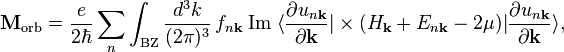  \mathbf{M}_{\rm orb}=\frac{e}{2\hbar}\sum_{n}\int_{\rm BZ}\frac{d^{3}k}{(2\pi)^{3}}\,f_{n\mathbf{k}}\;{\rm Im}\;\langle
\frac{\partial u_{n\mathbf{k}}}{\partial{\mathbf{k}}}|\times(H_{\mathbf{k}}+E_{n\mathbf{k}}-2\mu)|\frac{\partial u_{n\mathbf{k}}}{\partial{\mathbf{k}}} \rangle, 