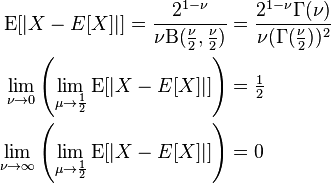  \begin{align} 
\operatorname{E}[|X - E[X]|]  = \frac{2^{1-\nu}}{\nu \Beta(\tfrac{\nu}{2} ,\tfrac{\nu}{2})} &= \frac{2^{1-\nu}\Gamma(\nu)}{\nu (\Gamma(\tfrac{\nu}{2}))^2 } \\
\lim_{\nu \to 0} \left (\lim_{\mu \to \frac{1}{2}} \operatorname{E}[|X - E[X]|] \right ) &= \tfrac{1}{2}\\
\lim_{\nu \to \infty} \left (\lim_{\mu \to \frac{1}{2}} \operatorname{E}[| X - E[X]|] \right ) &= 0
\end{align}