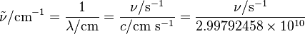 \tilde \nu /\mathrm{cm}^{-1}= \frac{1}{\lambda /\mathrm{cm}} = \frac{\nu /\mathrm{s}^{-1}}{c /\mathrm{cm} \ \mathrm{s}^{-1}} =  
\frac{\nu /\mathrm{s}^{-1}}{2.99792458 \times 10^{10}}