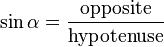 \sin \alpha = \frac {\textrm{opposite}} {\textrm{hypotenuse}} 