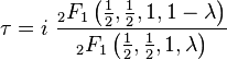 \tau = i \ \frac{{}_2F_1 \left (\tfrac{1}{2},\tfrac{1}{2},1,1 - \lambda \right )}{{}_2F_1 \left (\tfrac{1}{2},\tfrac{1}{2},1,\lambda \right)}