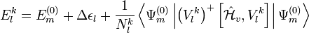 E_{l}^{k} = E_m^{(0)} + \Delta \epsilon_l + \frac{1}{N_l^k} \left\langle \Psi_{m}^{(0)} \left| \left(V_{l}^{k}\right)^{+}
\left[\hat{\mathcal{H}}_v , V_{l}^{k} \right] \right| \Psi_{m}^{(0)} \right\rangle
