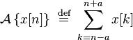  \mathcal{A}\left\{x[n]\right\}\ \stackrel{\text{def}}{=}\ \sum_{k=n-a}^{n+a} x[k]