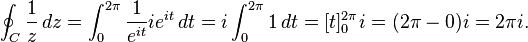  \oint_C {1 \over z}\,dz = \int_0^{2\pi} \frac{1}{e^{it}} ie^{it}\,dt = i\int_0^{2\pi} 1 \,dt = [t]_0^{2\pi} i=(2\pi-0)i = 2\pi i.