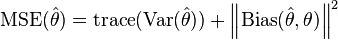 \operatorname{MSE}(\hat{\theta }) =\operatorname{trace}(\operatorname{Var}(\hat{\theta }))
+\left\Vert\operatorname{Bias}(\hat{\theta},\theta)
\right\Vert^{2}