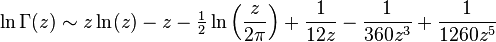 \ln \Gamma(z) \sim z \ln (z) - z - \tfrac{1}{2} \ln \left (\frac{z}{2\pi} \right ) + \frac{1}{12z} - \frac{1}{360z^3} +\frac{1}{1260 z^5}