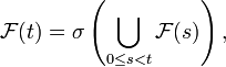  \mathcal{F}(t) = \sigma \left( \bigcup_{0\leq s <t}  \mathcal{F}(s)
\right),