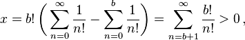 x =  b!\,\biggl(\sum_{n = 0}^{\infty} \frac{1}{n!} - \sum_{n = 0}^{b} \frac{1}{n!}\biggr) = \sum_{n = b+1}^{\infty} \frac{b!}{n!}>0\,,\!