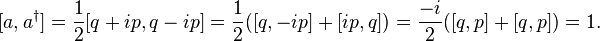  [a, a^\dagger ] = \frac{1}{2} [ q + ip , q-i p] = \frac{1}{2} ([q,-ip] + [ip, q]) = \frac{-i}{2} ([q, p] + [q, p]) = 1. 