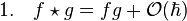 1.\quad f\star g = fg + \mathcal O(\hbar)