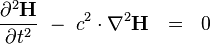  {\partial^2 \mathbf{H} \over \partial t^2} \ - \  c^2 \cdot \nabla^2 \mathbf{H}  \ \ = \ \ 0