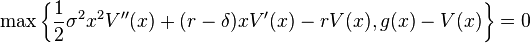  \max\left\{ \frac{1}{2} \sigma^2 x^2 V''(x) + (r-\delta) x V'(x) - rV(x), g(x) - V(x) \right\} = 0