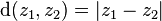 \operatorname{d}(z_1, z_2) = |z_1 - z_2| \,