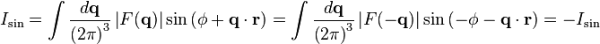 I_{\mathrm{sin}} = \int \frac{d\mathbf{q}}{\left(2\pi\right)^{3}} \left|F(\mathbf{q}) \right|\sin\left(\phi+\mathbf{q}\cdot\mathbf{r}\right) =
\int \frac{d\mathbf{q}}{\left(2\pi\right)^{3}} \left|F(\mathbf{-q}) \right|
\sin\left(-\phi-\mathbf{q}\cdot\mathbf{r}\right) = -I_{\mathrm{sin}}