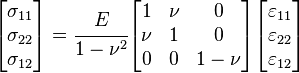 
   \begin{bmatrix}\sigma_{11} \\ \sigma_{22} \\ \sigma_{12} \end{bmatrix}
   = \cfrac{E}{1-\nu^2}
   \begin{bmatrix} 1 & \nu & 0 \\
                   \nu & 1 & 0 \\
                   0 & 0 & 1-\nu \end{bmatrix}
    \begin{bmatrix}\varepsilon_{11} \\ \varepsilon_{22} \\ \varepsilon_{12} \end{bmatrix} 
 