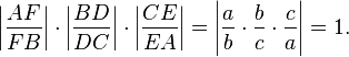 \left|\frac{AF}{FB}\right| \cdot \left|\frac{BD}{DC}\right| \cdot \left|\frac{CE}{EA}\right| = \left| \frac{a}{b}  \cdot \frac{b}{c} \cdot \frac{c}{a} \right| = 1.