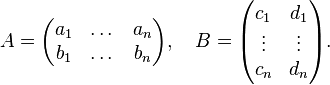 
A=\begin{pmatrix}a_1&\dots&a_n\\b_1&\dots& b_n\end{pmatrix},\quad
B=\begin{pmatrix}c_1&d_1\\\vdots&\vdots\\c_n&d_n\end{pmatrix}.
