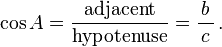 \cos A=\frac{\textrm{adjacent}}{\textrm{hypotenuse}}=\frac{b}{\,c\,}\,.