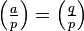 {\textstyle \left(\frac{a}{p}\right)=\left(\frac{q}{p}\right)}