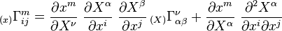 
  _{(x)}\Gamma^m_{ij} =  \frac{\partial x^m}{\partial X^\nu}~\frac{\partial X^\alpha}{\partial x^i}~\frac{\partial X^\beta}{\partial x^j} \,_{(X)}\Gamma^\nu_{\alpha\beta} + 
   \frac{\partial x^m}{\partial X^\alpha}~\frac{\partial^2 X^\alpha}{\partial x^i \partial x^j} 
