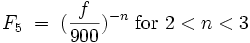 F_5\;=\;(\frac{f}{900})^{-n} \mbox{ for } 2< n <3