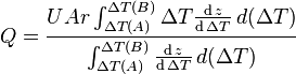  Q = \frac{U Ar \int^{\Delta T(B)}_{\Delta T(A)} \Delta T \frac{\mathrm{d}\,z}{\mathrm{d}\,\Delta T}\,d(\Delta T)}{\int^{\Delta T(B)}_{\Delta T(A)} \frac{\mathrm{d}\,z}{\mathrm{d}\,\Delta T}\,d(\Delta T)} 