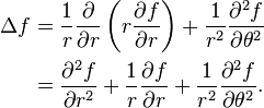 \begin{align}
 \Delta f 
&= {1 \over r} {\partial \over \partial r}
  \left( r {\partial f \over \partial r} \right) 
+ {1 \over r^2} {\partial^2 f \over \partial \theta^2}\\
&= {\partial^2 f \over \partial r^2}
+{1 \over r} {\partial f \over \partial r}
+ {1 \over r^2} {\partial^2 f \over \partial \theta^2}
.
\end{align} 
