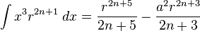 \int x^{3}r^{2n+1}\;dx={\frac {r^{2n+5}}{2n+5}}-{\frac {a^{2}r^{2n+3}}{2n+3}}