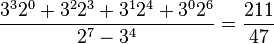 \frac{3^3 2^0 + 3^2 2^3 + 3^1 2^4 + 3^0 2^6}{2^7 - 3^4} = \frac{211}{47}