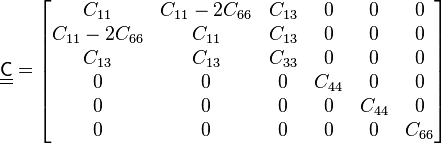 
\underline{\underline{\mathsf{C}}} = 
\begin{bmatrix}
C_{11} & C_{11} - 2C_{66} & C_{13} & 0 & 0 & 0 \\
C_{11} - 2C_{66} & C_{11} & C_{13} & 0 & 0 & 0  \\
C_{13} & C_{13} & C_{33} & 0 & 0 & 0 \\
0 & 0 & 0  & C_{44} & 0 & 0 \\
0 & 0 & 0  & 0 & C_{44} & 0\\
0 & 0 & 0  & 0 & 0 & C_{66} \end{bmatrix} 
 