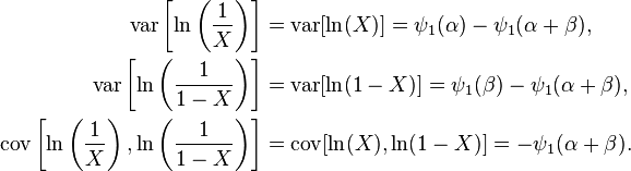 \begin{align}
\operatorname{var}\left[\ln \left (\frac{1}{X} \right ) \right] & =\operatorname{var}[\ln(X)] = \psi_1(\alpha) - \psi_1(\alpha + \beta), \\
\operatorname{var}\left[\ln \left (\frac{1}{1-X} \right ) \right] &=\operatorname{var}[\ln (1-X)] = \psi_1(\beta) - \psi_1(\alpha + \beta), \\
\operatorname{cov}\left[\ln \left (\frac{1}{X} \right), \ln \left (\frac{1}{1-X}\right ) \right] &=\operatorname{cov}[\ln(X),\ln(1-X)]= -\psi_1(\alpha + \beta).\end{align}