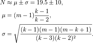 \begin{align}
       N &\approx \mu \pm \sigma = 19.5 \pm 10, \\
     \mu &= (m - 1)\frac{k - 1}{k - 2}, \\
  \sigma &= \sqrt{\frac{(k-1)(m-1)(m-k+1)}{(k-3)(k-2)^2}}.
\end{align}