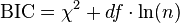  \mathrm{BIC}= \chi^2 + df \cdot \ln(n) 