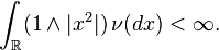 \int_\mathbb{R}(1\wedge|x^2|) \, \nu(dx) < \infty . 