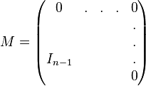  M = \begin{pmatrix}
0 & . & . & . & 0 \\
  &   &   &   & . \\
  &   &   &   & . \\
I_{n-1}  &   &   &   & . \\
  &  &  &   & 0
\end{pmatrix}