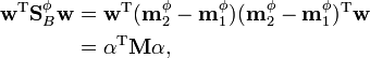 
\begin{align}
\mathbf{w}^{\text{T}}\mathbf{S}_B^{\phi}\mathbf{w} & = \mathbf{w}^{\text{T}}(\mathbf{m}_2^{\phi}-\mathbf{m}_1^{\phi})(\mathbf{m}_2^{\phi}-\mathbf{m}_1^{\phi})^{\text{T}}\mathbf{w} \\ 
& = \mathbf{\alpha}^{\text{T}}\mathbf{M}\mathbf{\alpha},
\end{align}
