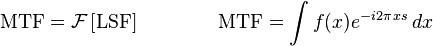 \text{MTF} = \mathcal{F} \left[ \text{LSF}\right] \qquad \qquad \text{MTF}= \int f(x) e^{-i 2 \pi\, x s}\, dx