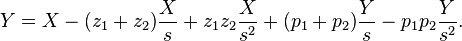 
  Y = X  - (z_1 + z_2) \frac{X}{s} + z_1 z_2 \frac{X}{s^2}+ (p_1+p_2)\frac{Y}{s} - p_1 p_2 \frac{Y}{s^2}.
