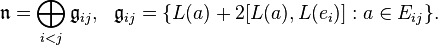 \displaystyle{\mathfrak{n}=\bigoplus_{i<j}  \mathfrak{g}_{ij},\,\,\,\, \mathfrak{g}_{ij} = \{L(a) +2[L(a),L(e_i)]:a\in E_{ij}\}.}