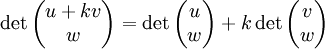 \det\begin{pmatrix}
u + kv\\
w\\
\end{pmatrix}
=\det\begin{pmatrix}
u\\
w\\
\end{pmatrix}
+ k\det\begin{pmatrix}
v\\
w\\
\end{pmatrix}